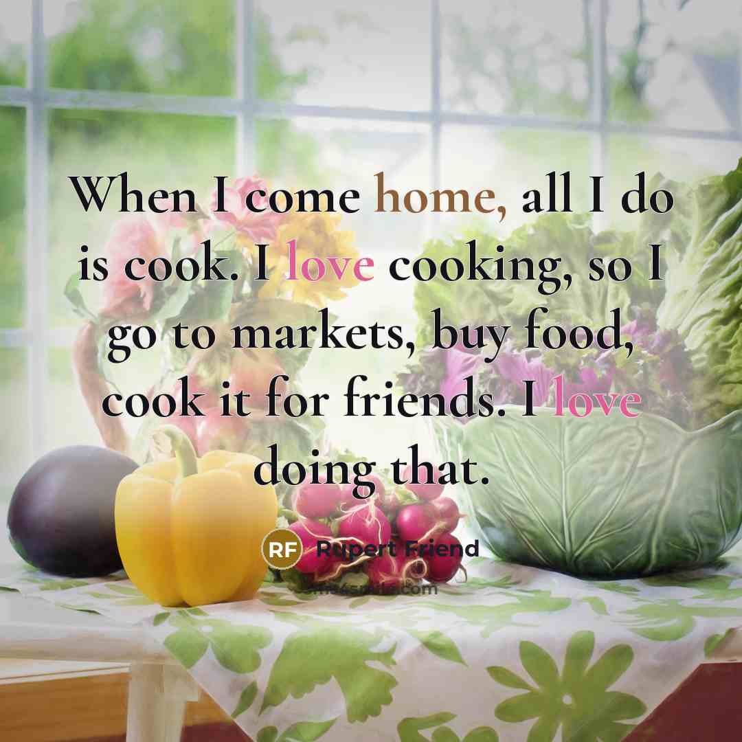 “When I come home, all I do is cook. I…” quote by Rupert Friend