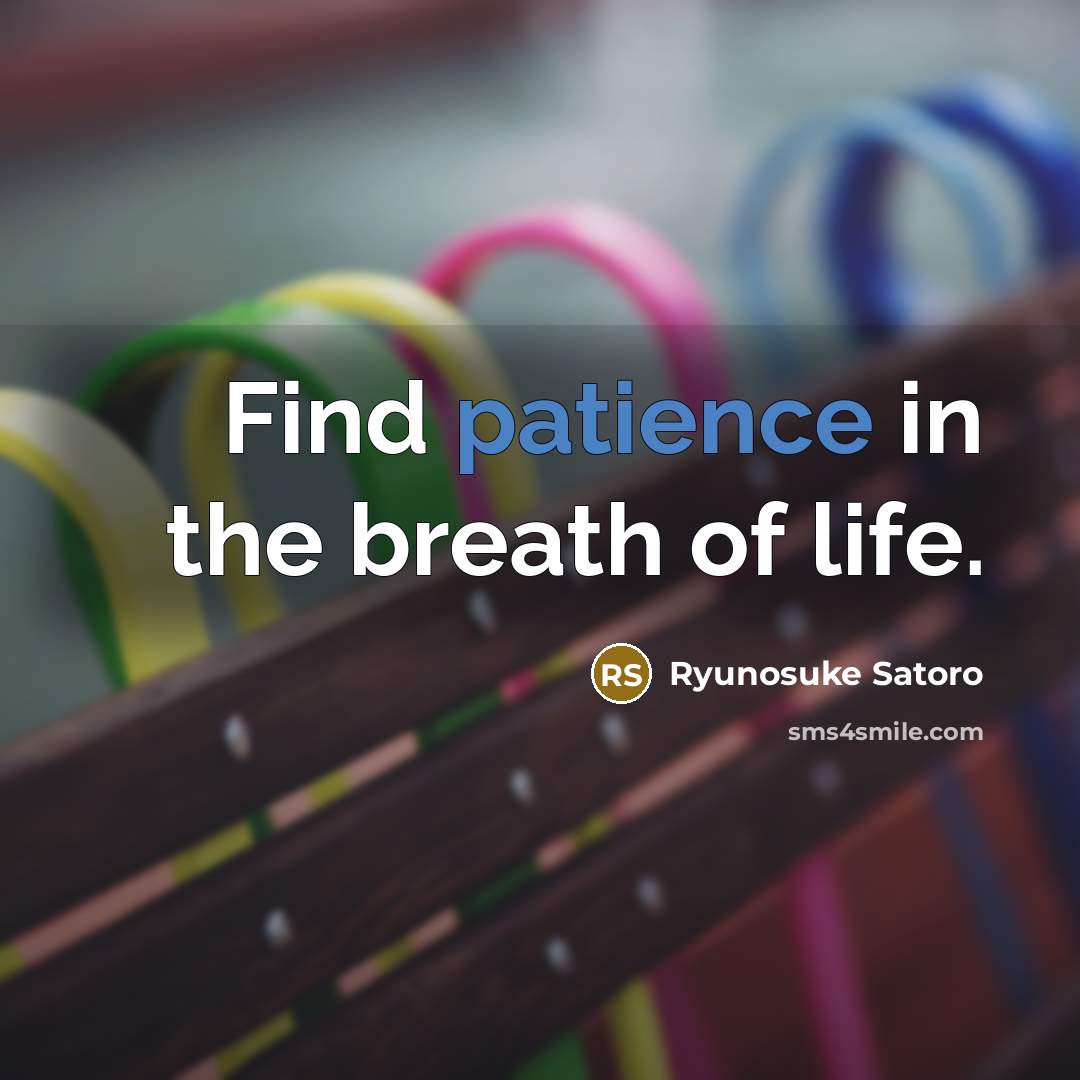“Find patience in the breath of life.…” quote by Ryunosuke Satoro