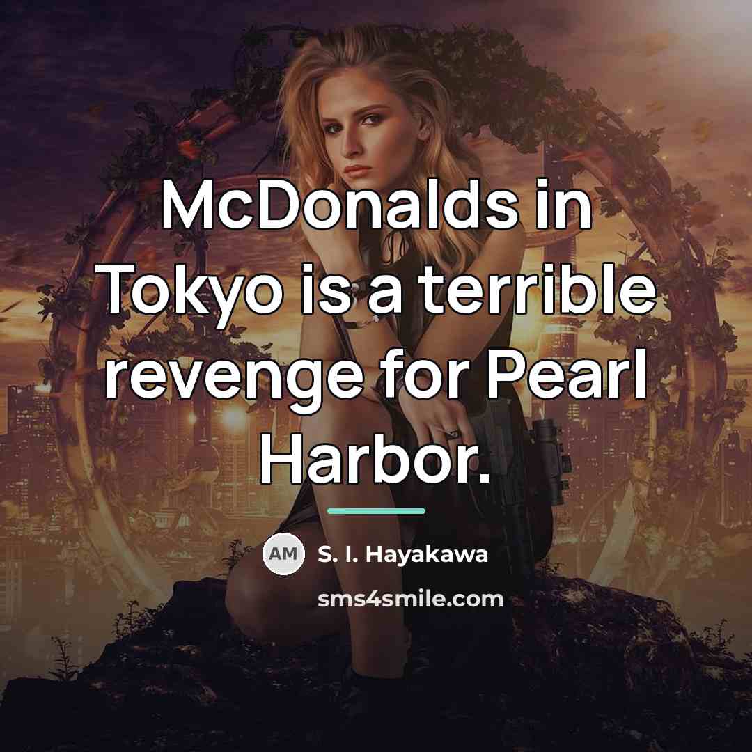 “McDonalds in Tokyo is a terrible revenge for Pearl Harbor.…” quote by S. I. Hayakawa