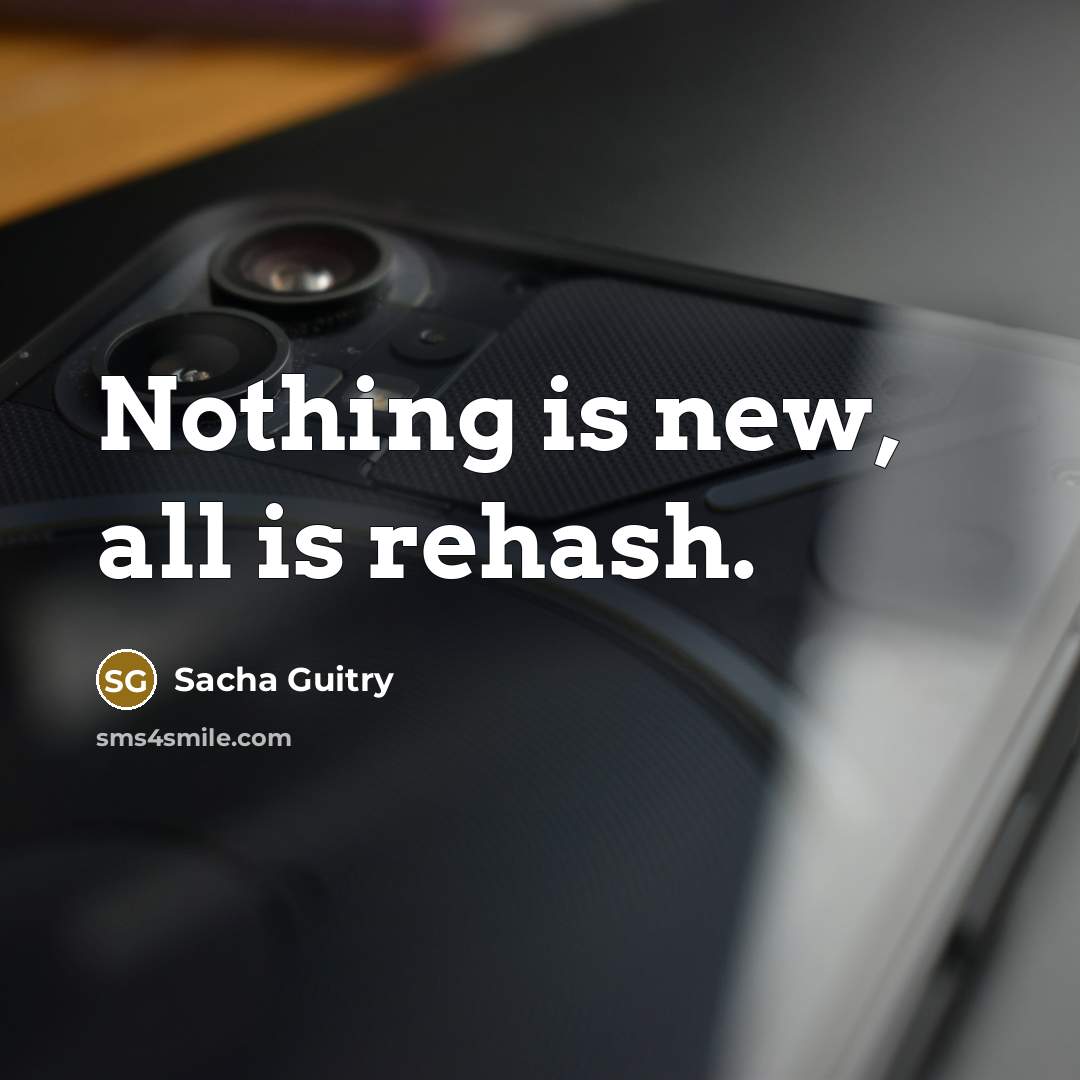 “Nothing is new, all is rehash.…” quote by Sacha Guitry
