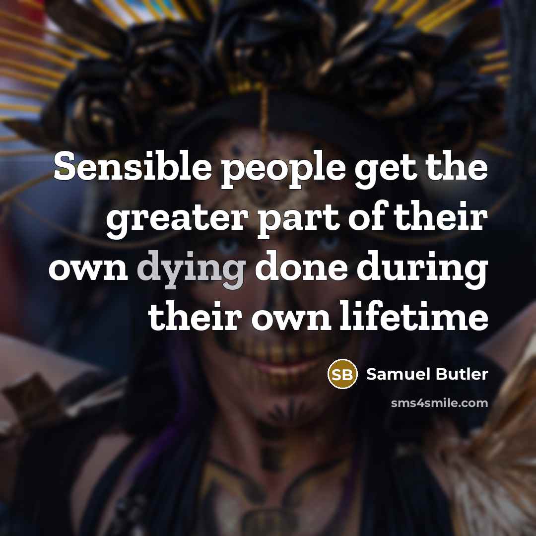 “Sensible people get the greater part of their own dying…” quote by Samuel Butler