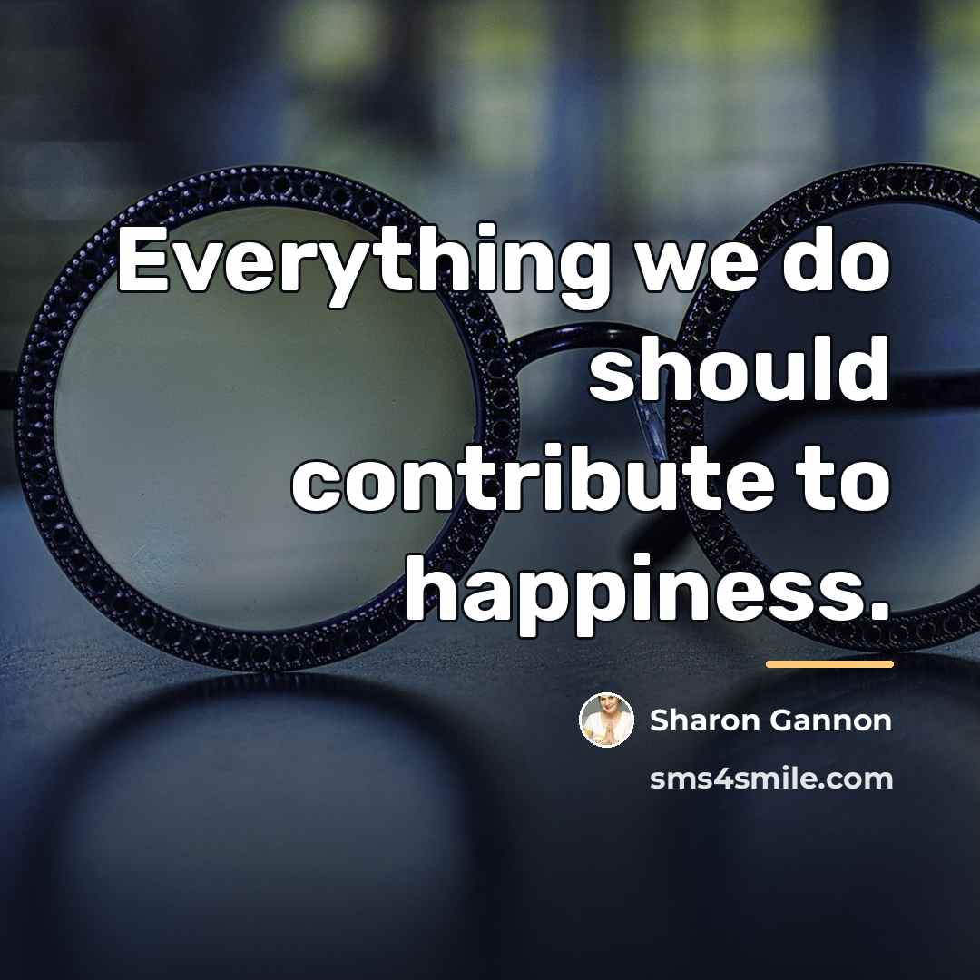 “Everything we do should contribute to happiness.…” quote by Sharon Gannon