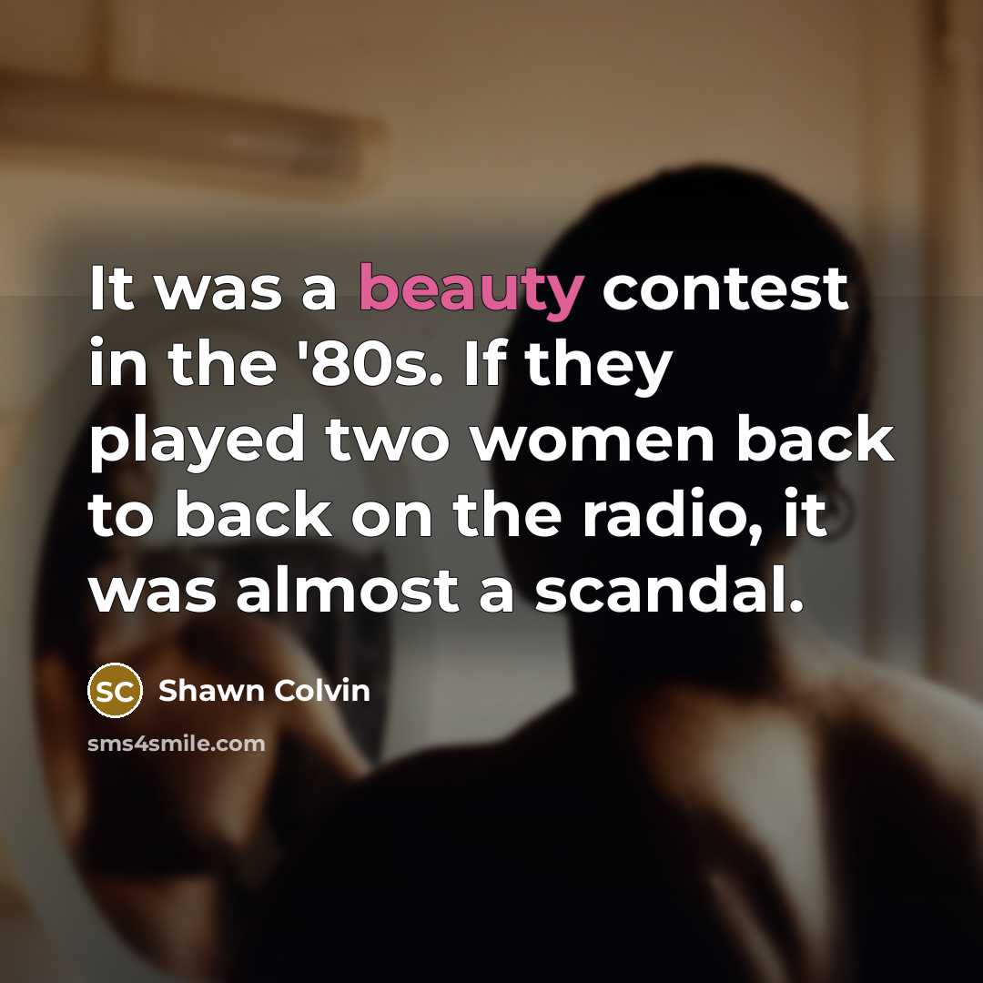 “It was a beauty contest in the '80s. If they…” quote by Shawn Colvin