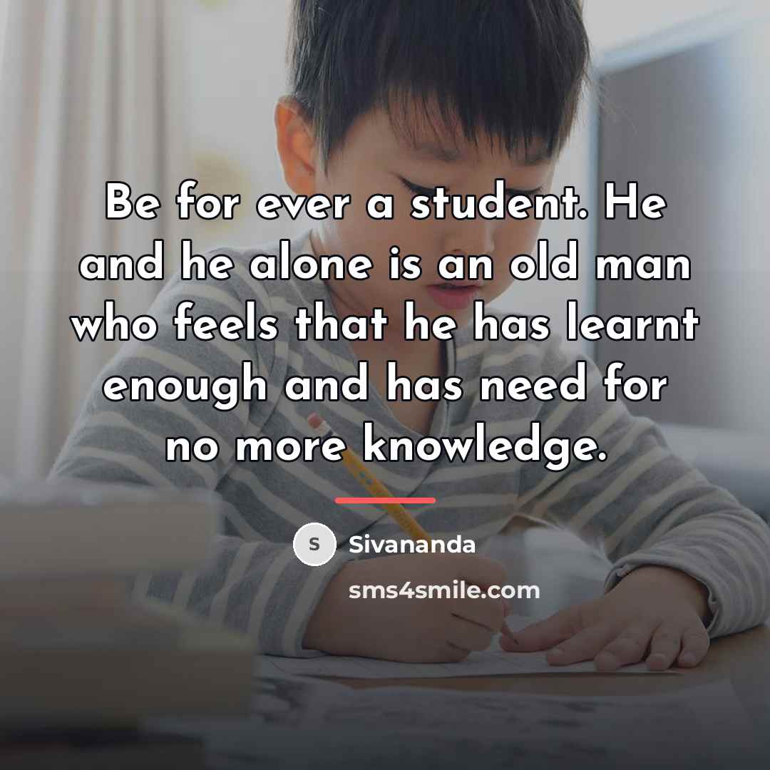“Be for ever a student. He and he alone is…” quote by Sivananda