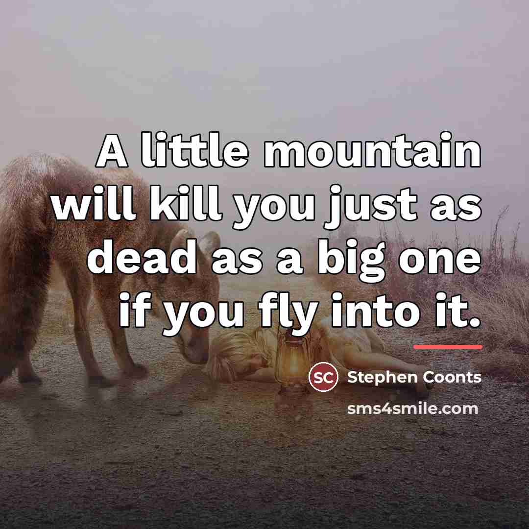 “A little mountain will kill you just as dead as…” quote by Stephen Coonts