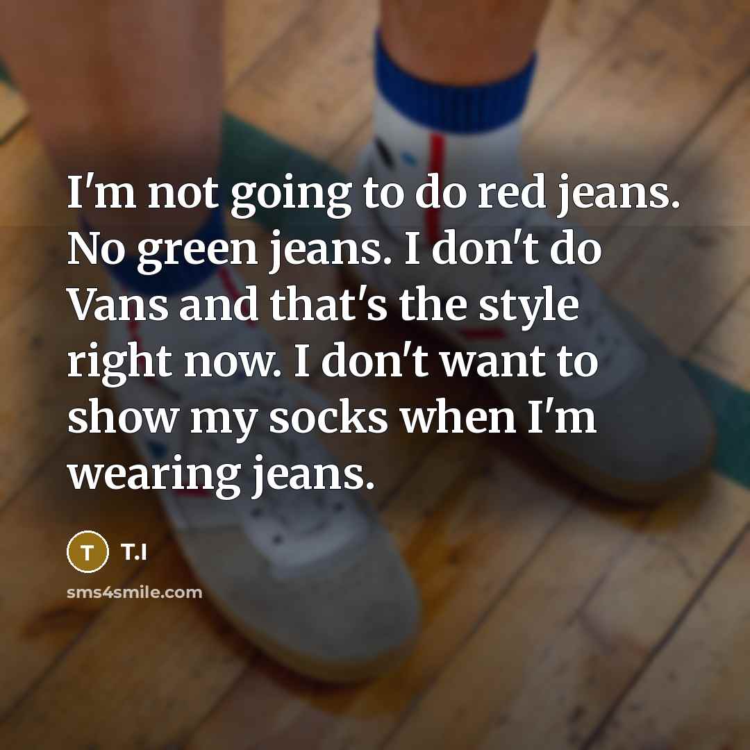 “I'm not going to do red jeans. No green jeans.…” quote by T.I