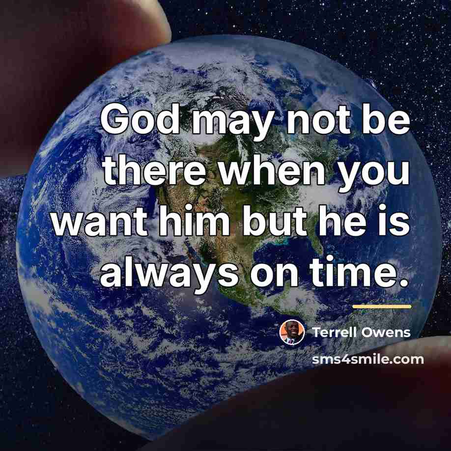 “God may not be there when you want him but…” quote by Terrell Owens