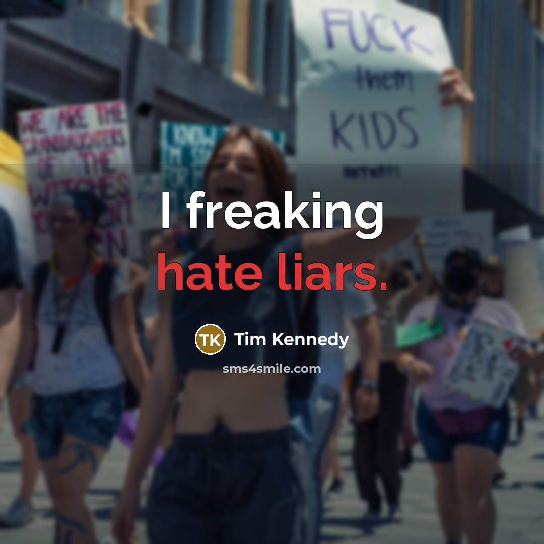 “I freaking hate liars.” quote by Tim Kennedy