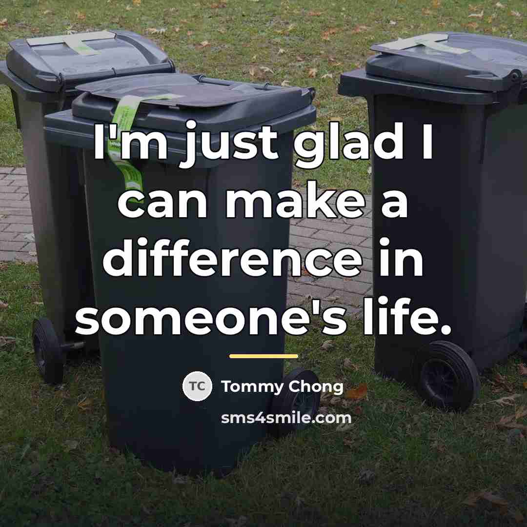 “I'm just glad I can make a difference in someone's…” quote by Tommy Chong