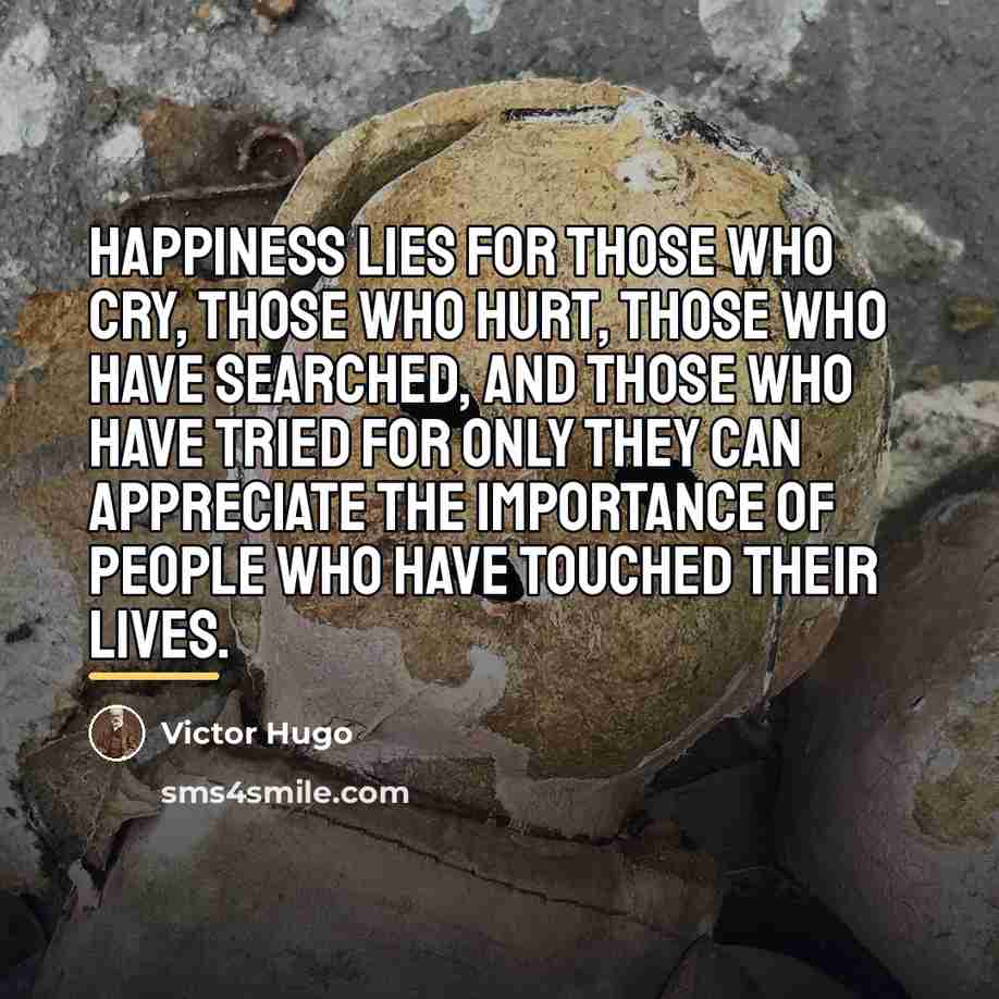 “Happiness lies for those who cry, those who hurt, those…” quote by Victor Hugo
