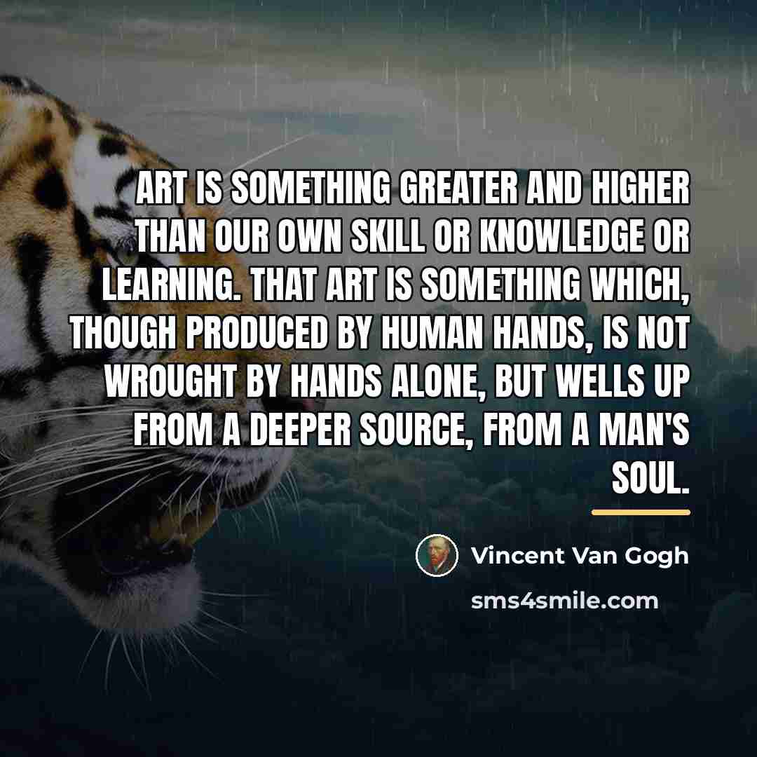 “Art is something greater and higher than our own skill…” quote by Vincent Van Gogh