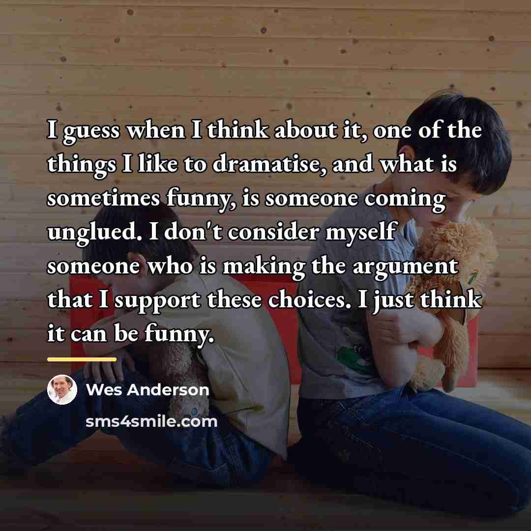 “I guess when I think about it, one of the…” quote by Wes Anderson