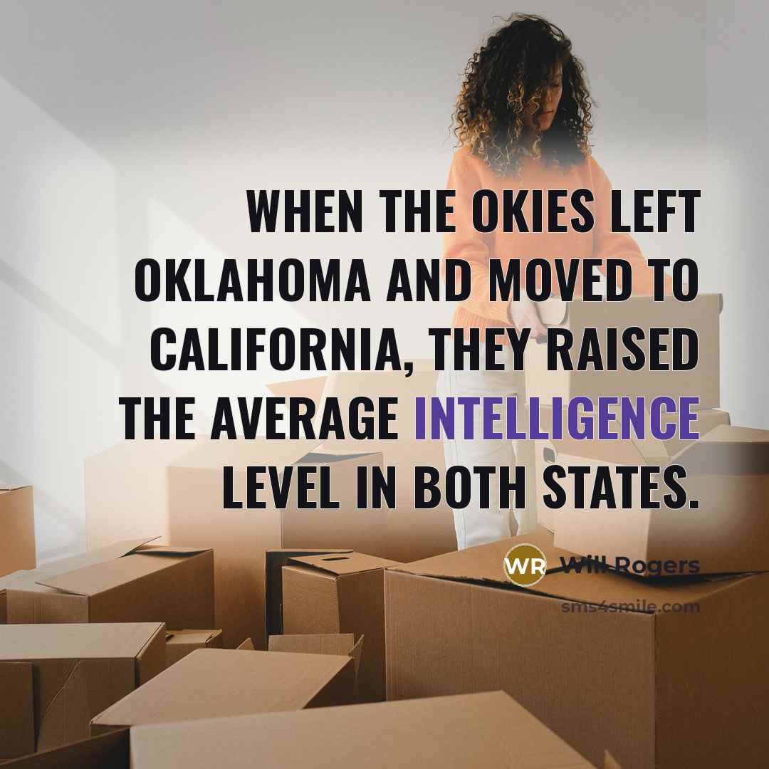“When the Okies left Oklahoma and moved to California, they…” quote by Will Rogers