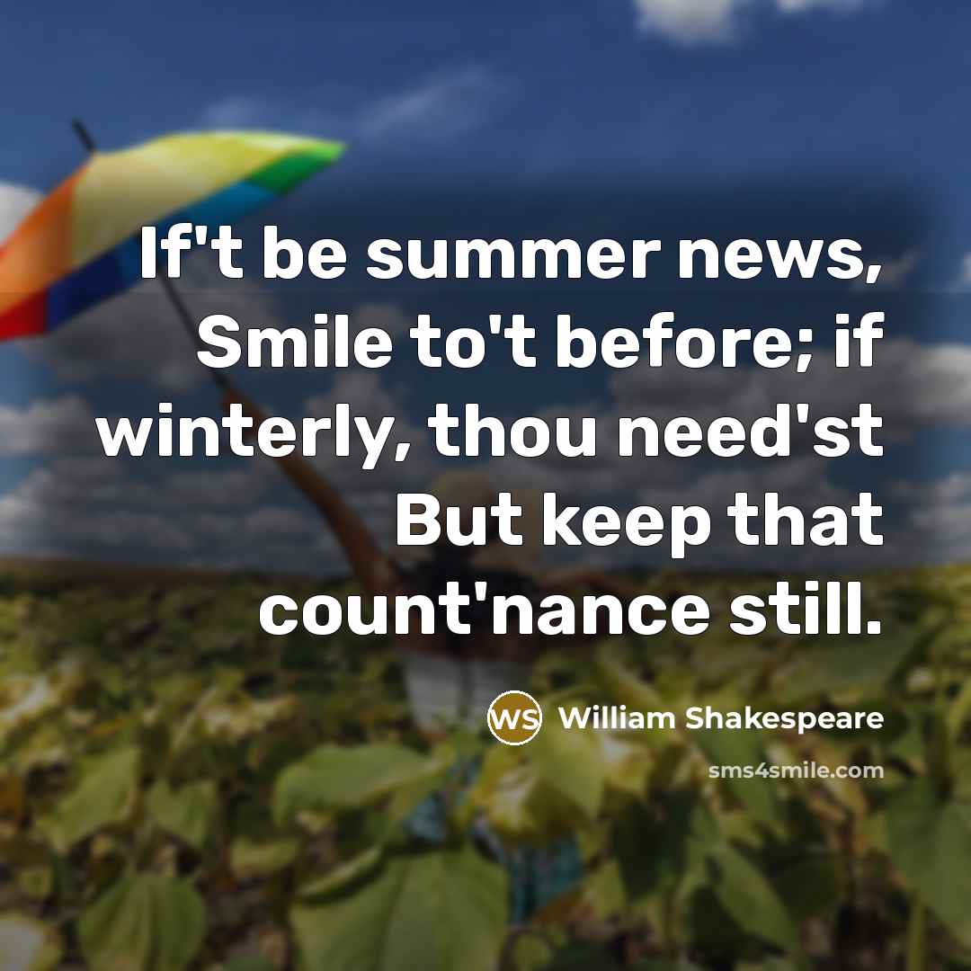 “If't be summer news, Smile to't before; if winterly, thou…” quote by William Shakespeare
