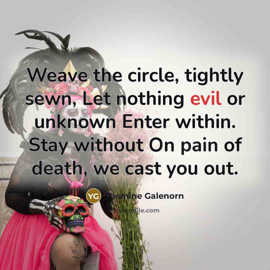 “Weave the circle, tightly sewn, Let nothing evil or unknown…” quote by Yasmine Galenorn