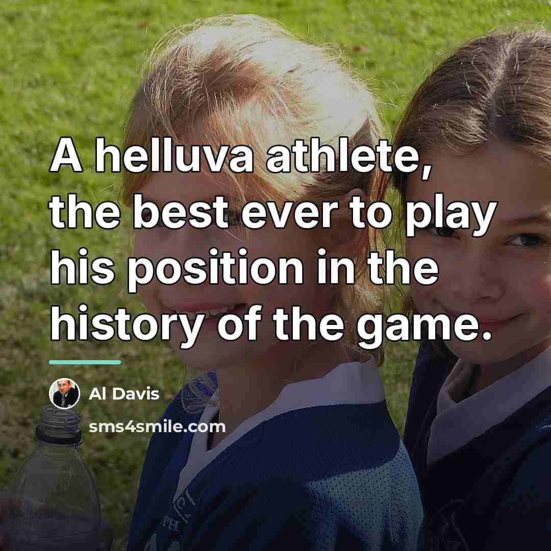 “A helluva athlete, the best ever to play his position…” quote by Al Davis