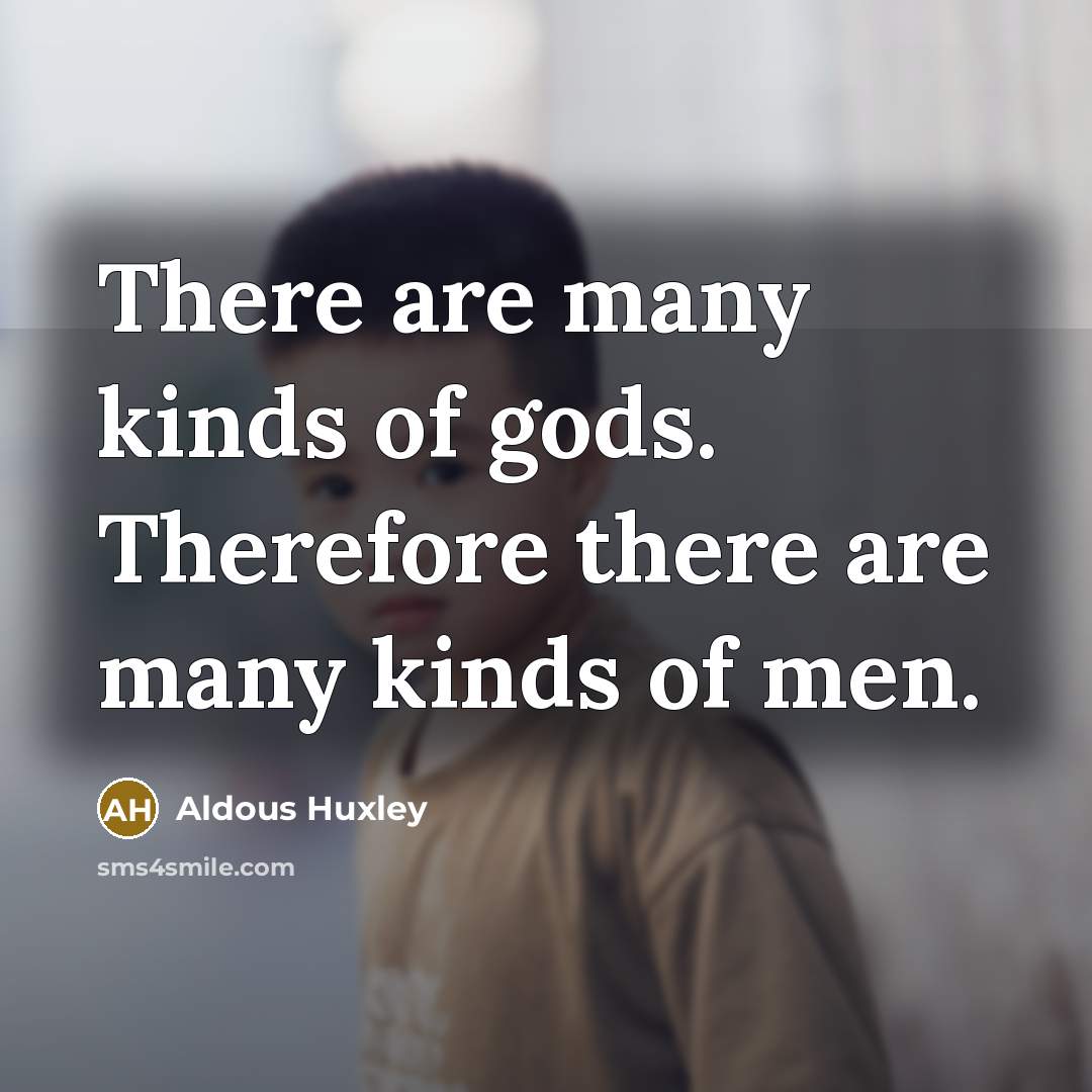 “There are many kinds of gods. Therefore there are many…” quote by Aldous Huxley