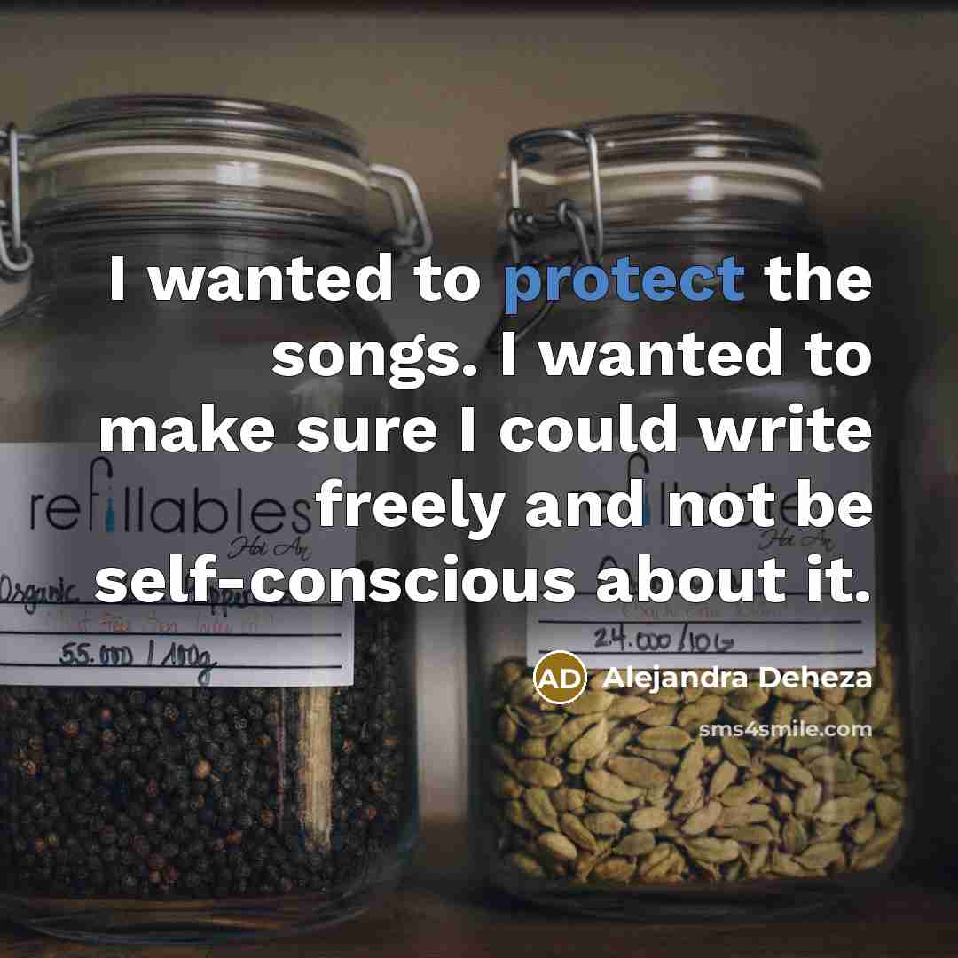 “I wanted to protect the songs. I wanted to make…” quote by Alejandra Deheza