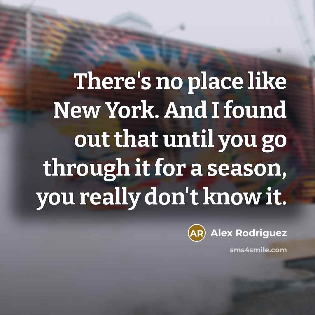 “There's no place like New York. And I found out…” quote by Alex Rodriguez
