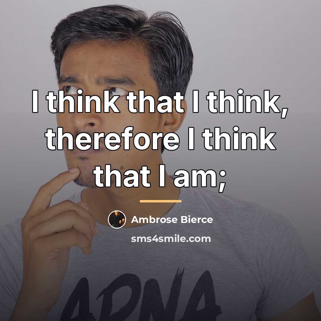 “I think that I think, therefore I think that I…” quote by Ambrose Bierce