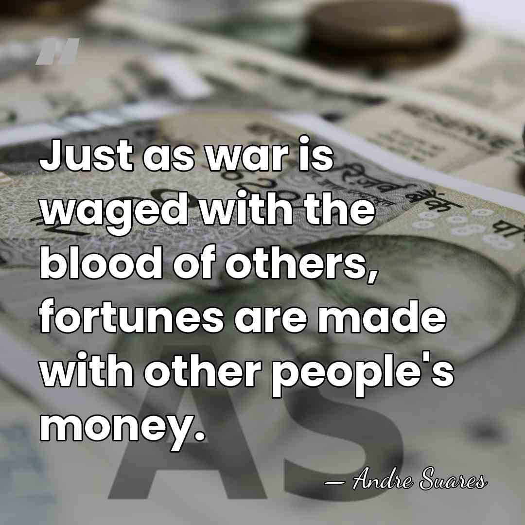 Just as war is waged with the blood of others, fortunes are&hellip; - Andre Suares