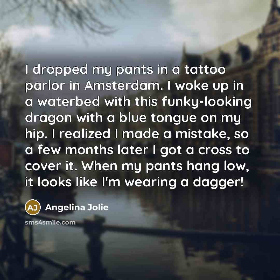 “I dropped my pants in a tattoo parlor in Amsterdam.…” quote by Angelina Jolie