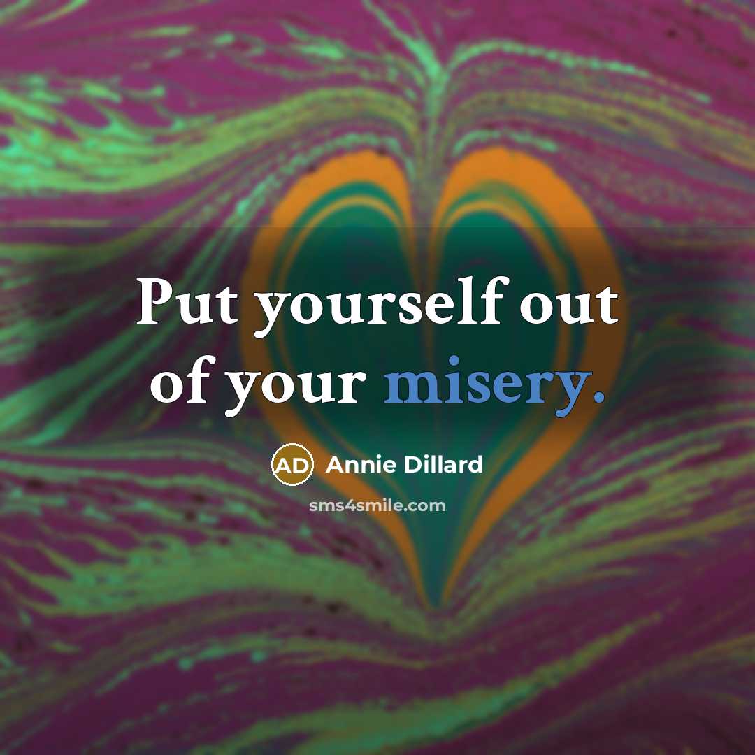 “Put yourself out of your misery.…” quote by Annie Dillard
