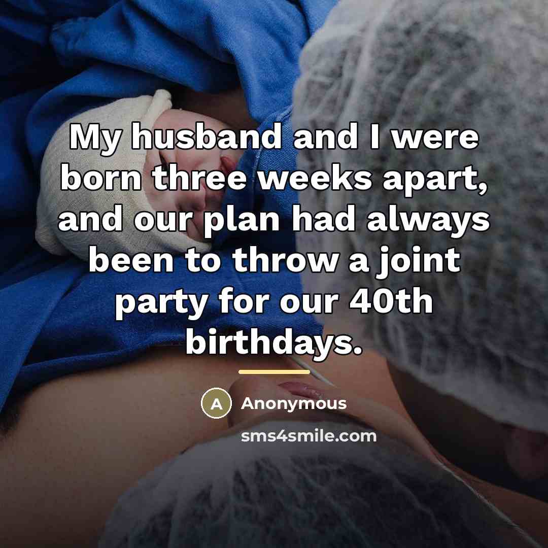 “My husband and I were born three weeks apart, and…” quote by Anonymous
