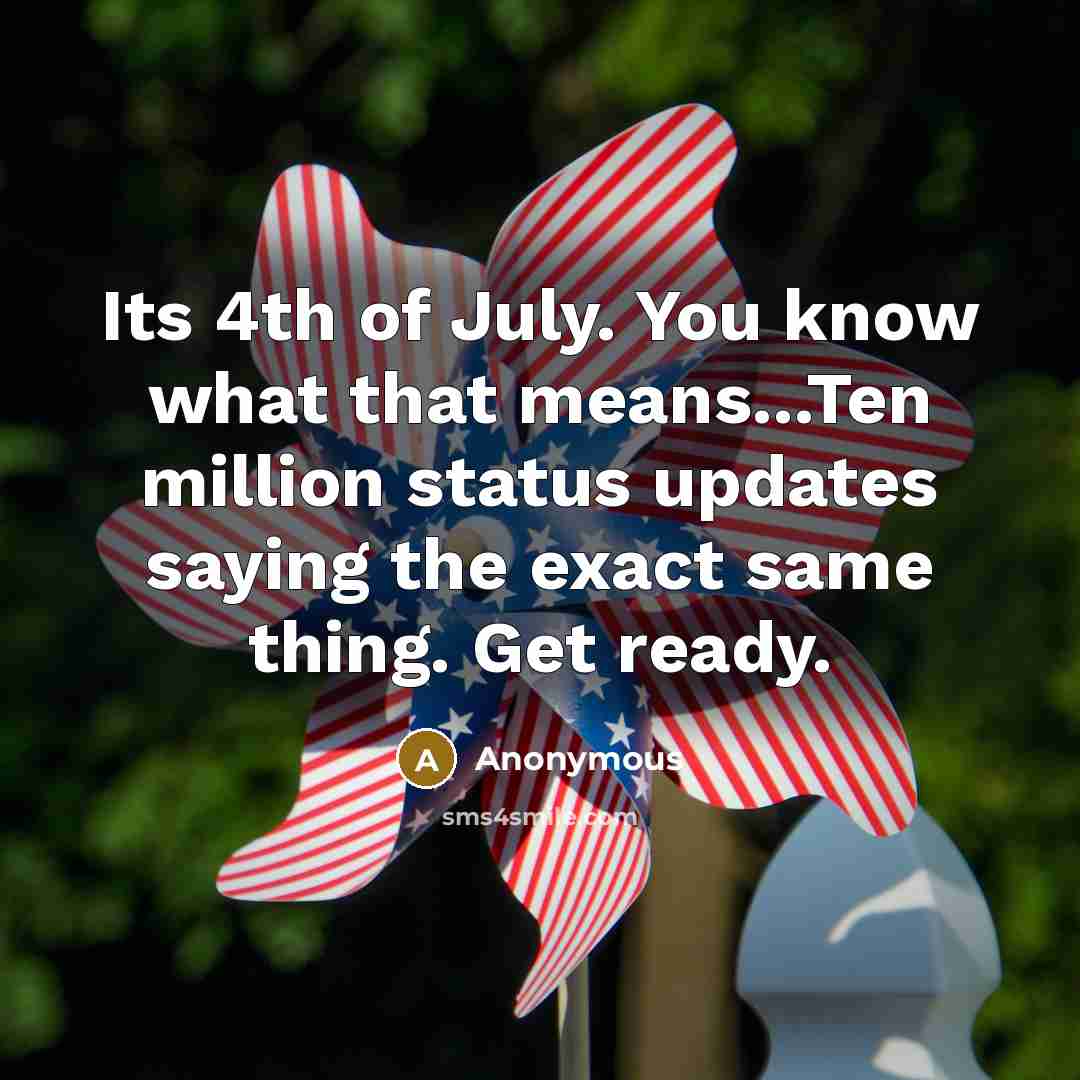 “Its 4th of July. You know what that means...Ten million…” quote by Anonymous