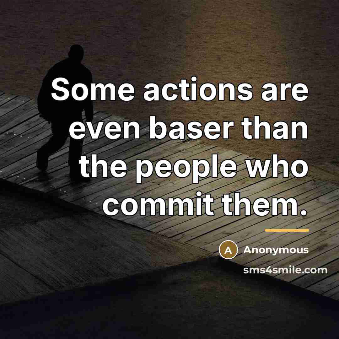 “Some actions are even baser than the people who commit…” quote by Anonymous