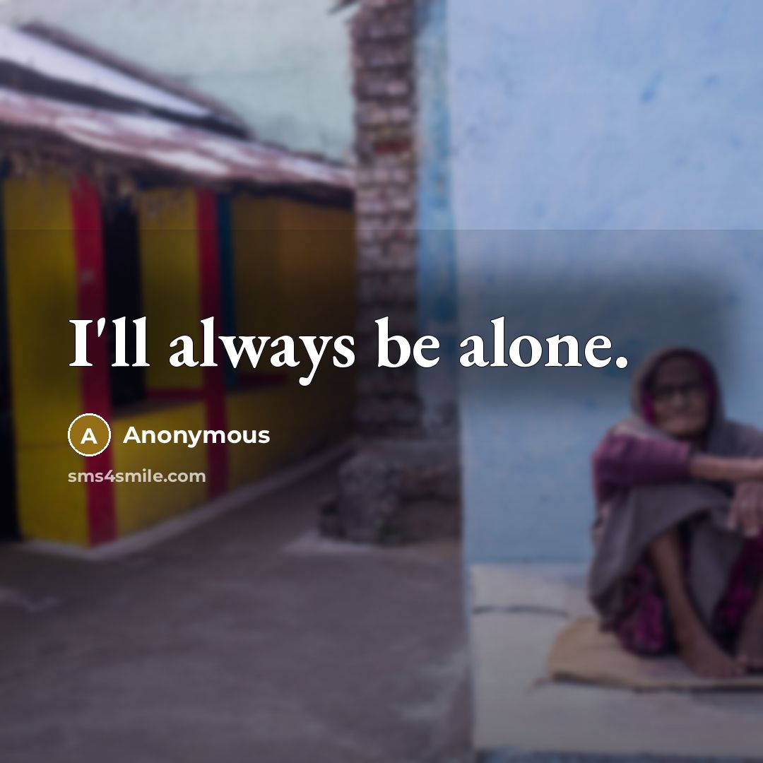 “I'll always be alone.” quote by Anonymous