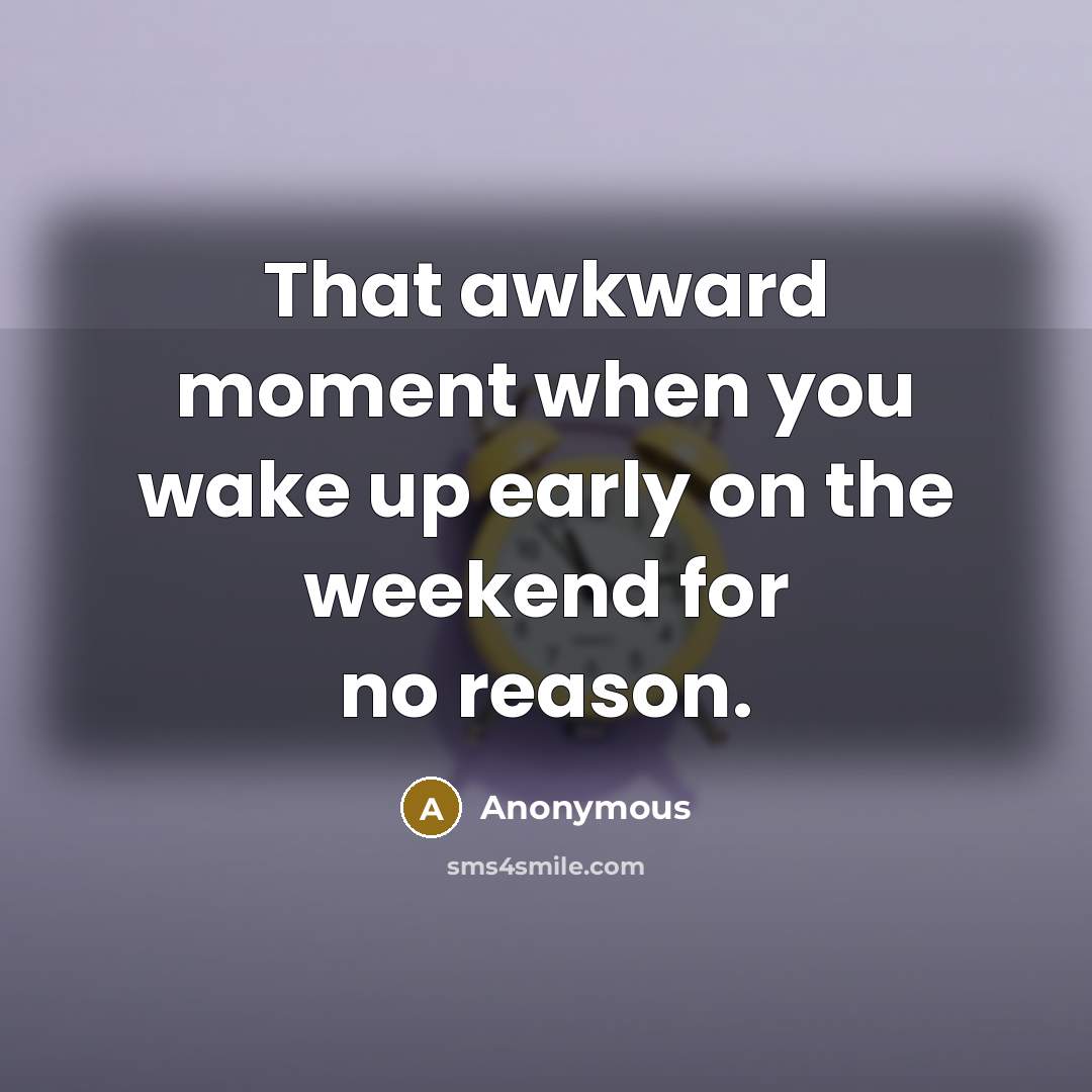 “That awkward moment when you wake up early on the…” quote by Anonymous