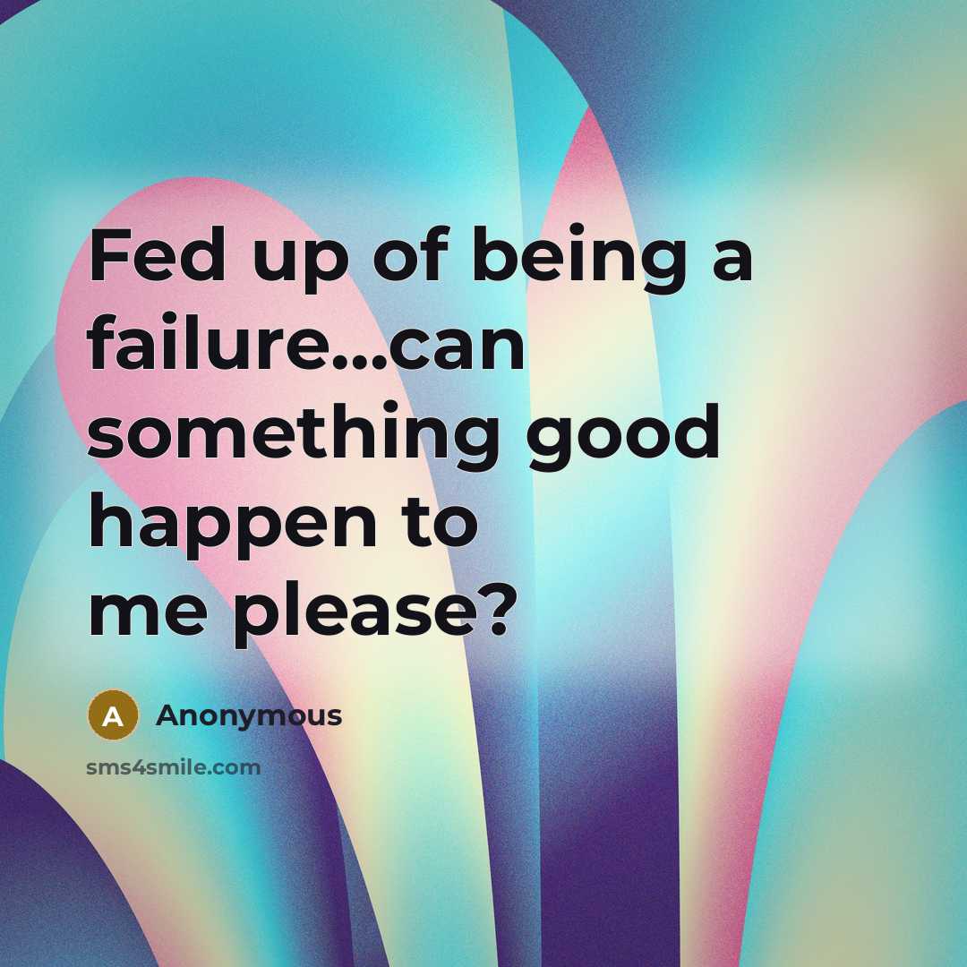 “Fed up of being a failure...can something good happen to…” quote by Anonymous