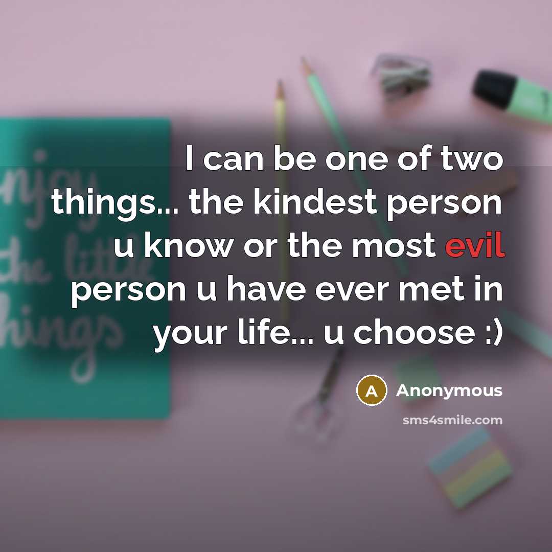 “I can be one of two things... the kindest person…” quote by Anonymous