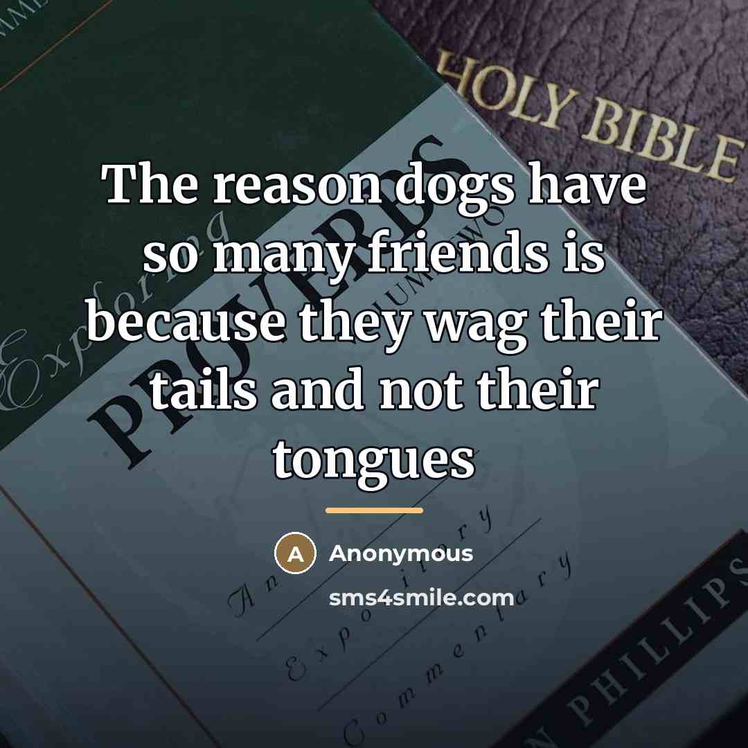 “The reason dogs have so many friends is because they…” quote by Anonymous