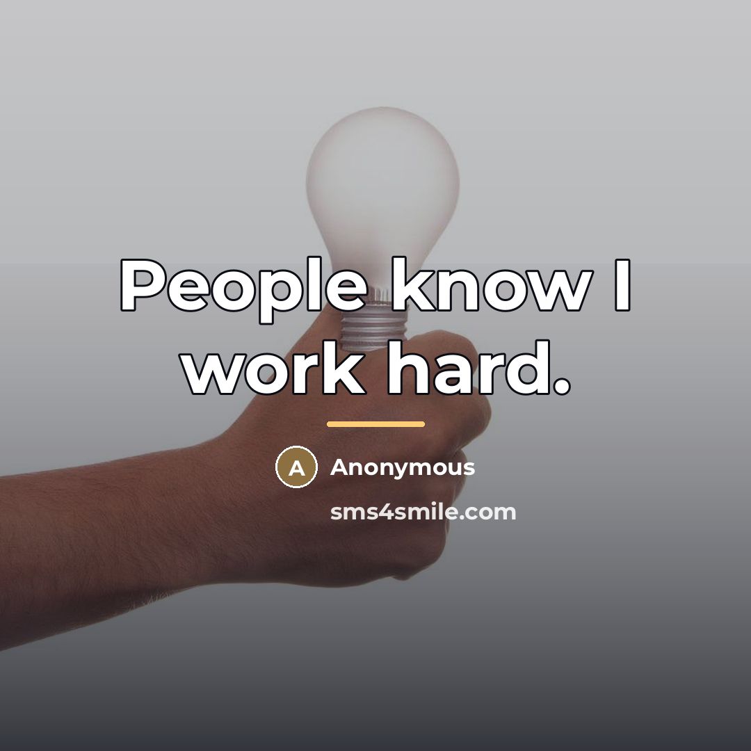 “People know I work hard.…” quote by Anonymous