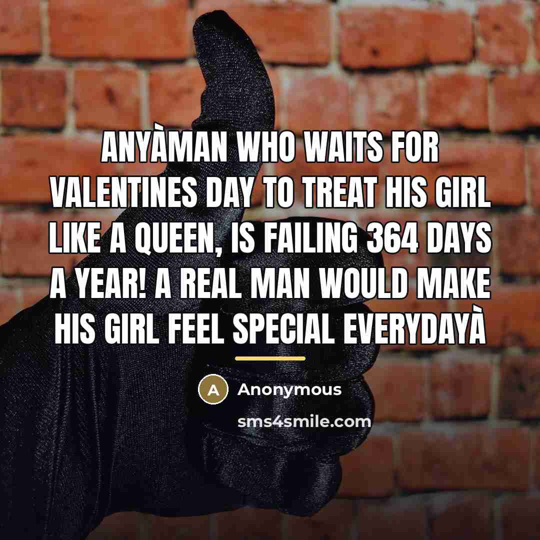 “Anyàman who waits for Valentines day to treat his girl…” quote by Anonymous