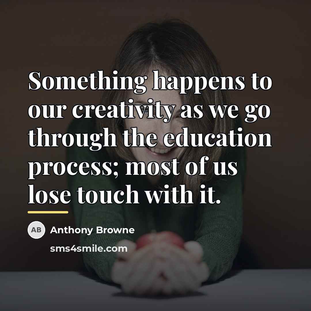 “Something happens to our creativity as we go through the…” quote by Anthony Browne