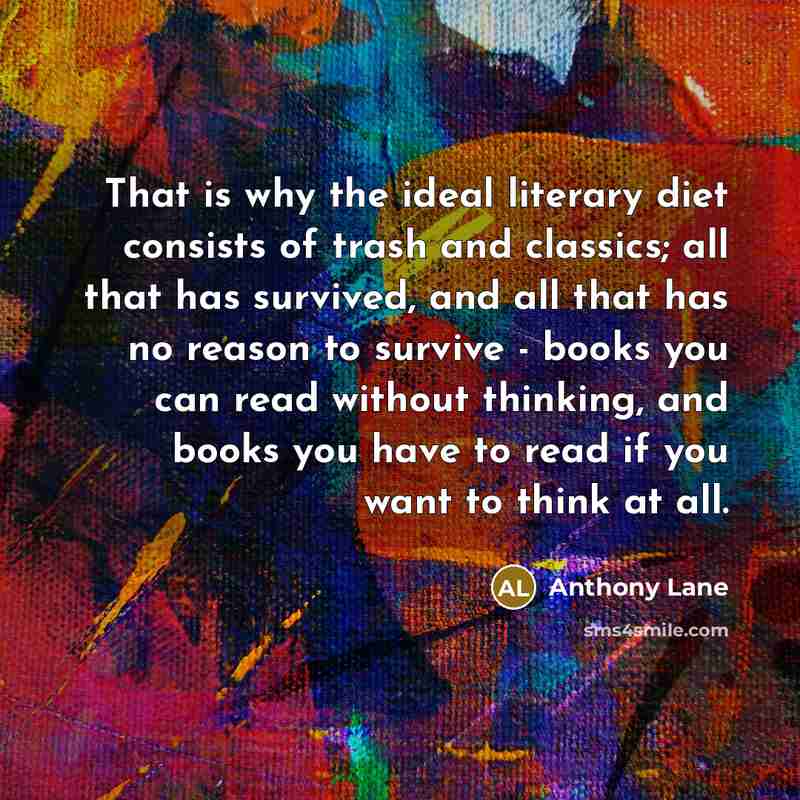 “That is why the ideal literary diet consists of trash…” quote by Anthony Lane
