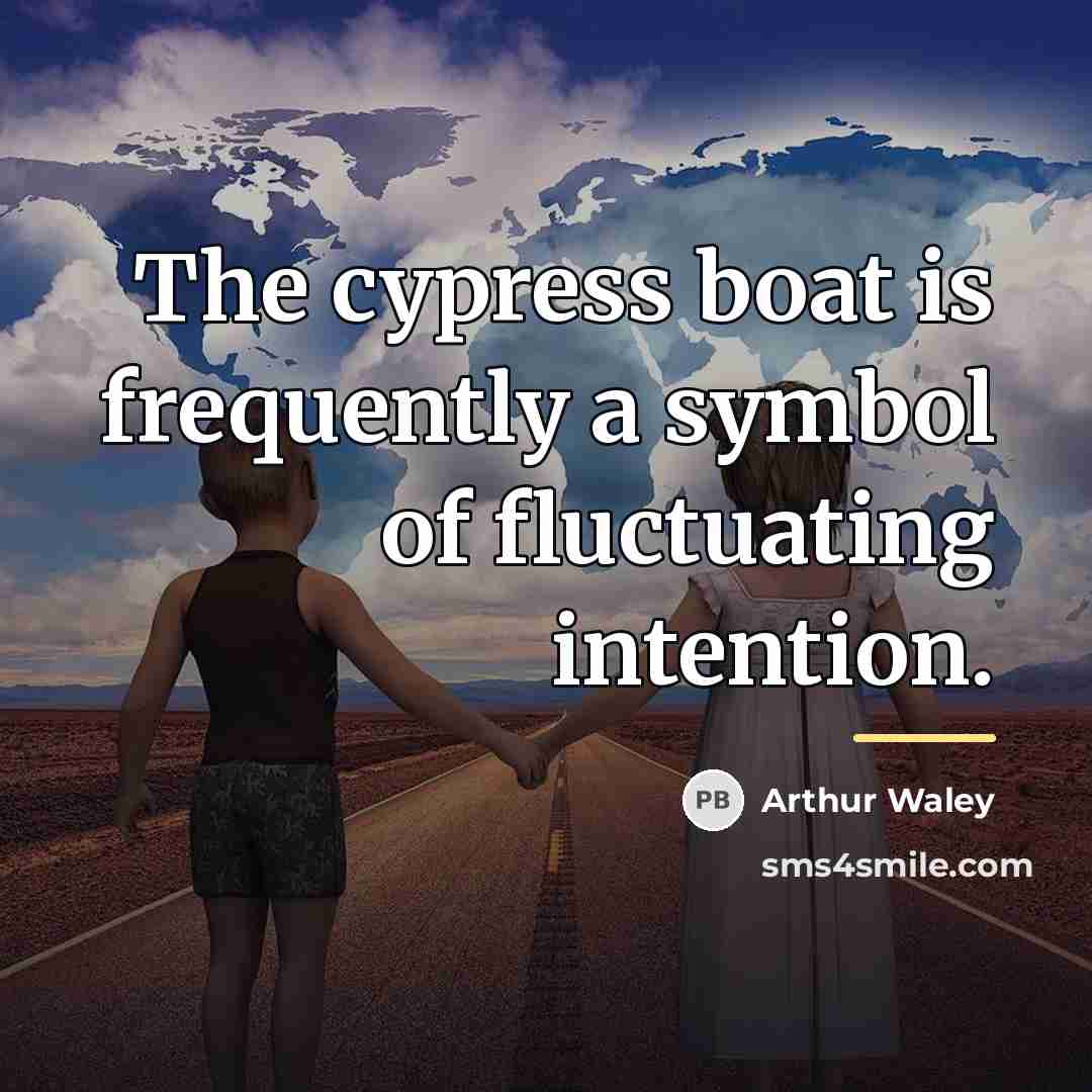 “The cypress boat is frequently a symbol of fluctuating intention.…” quote by Arthur Waley