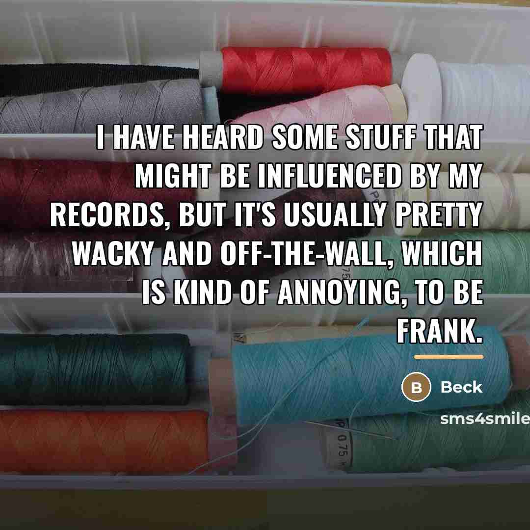“I have heard some stuff that might be influenced by…” quote by Beck