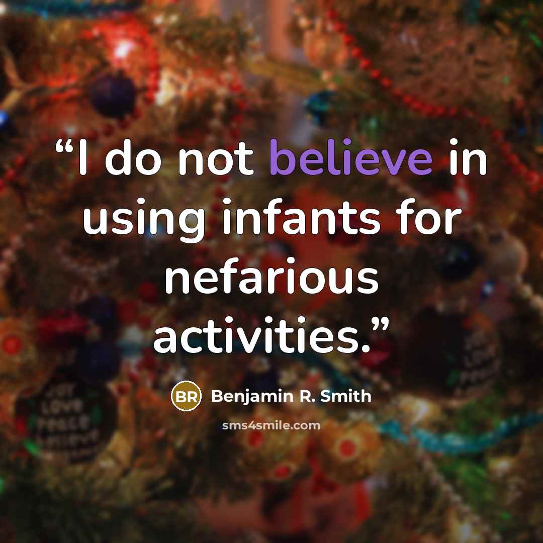“I do not believe in using infants for nefarious activities.” quote by Benjamin R. Smith