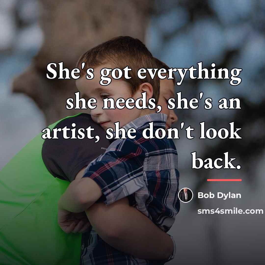 “She's got everything she needs, she's an artist, she don't…” quote by Bob Dylan