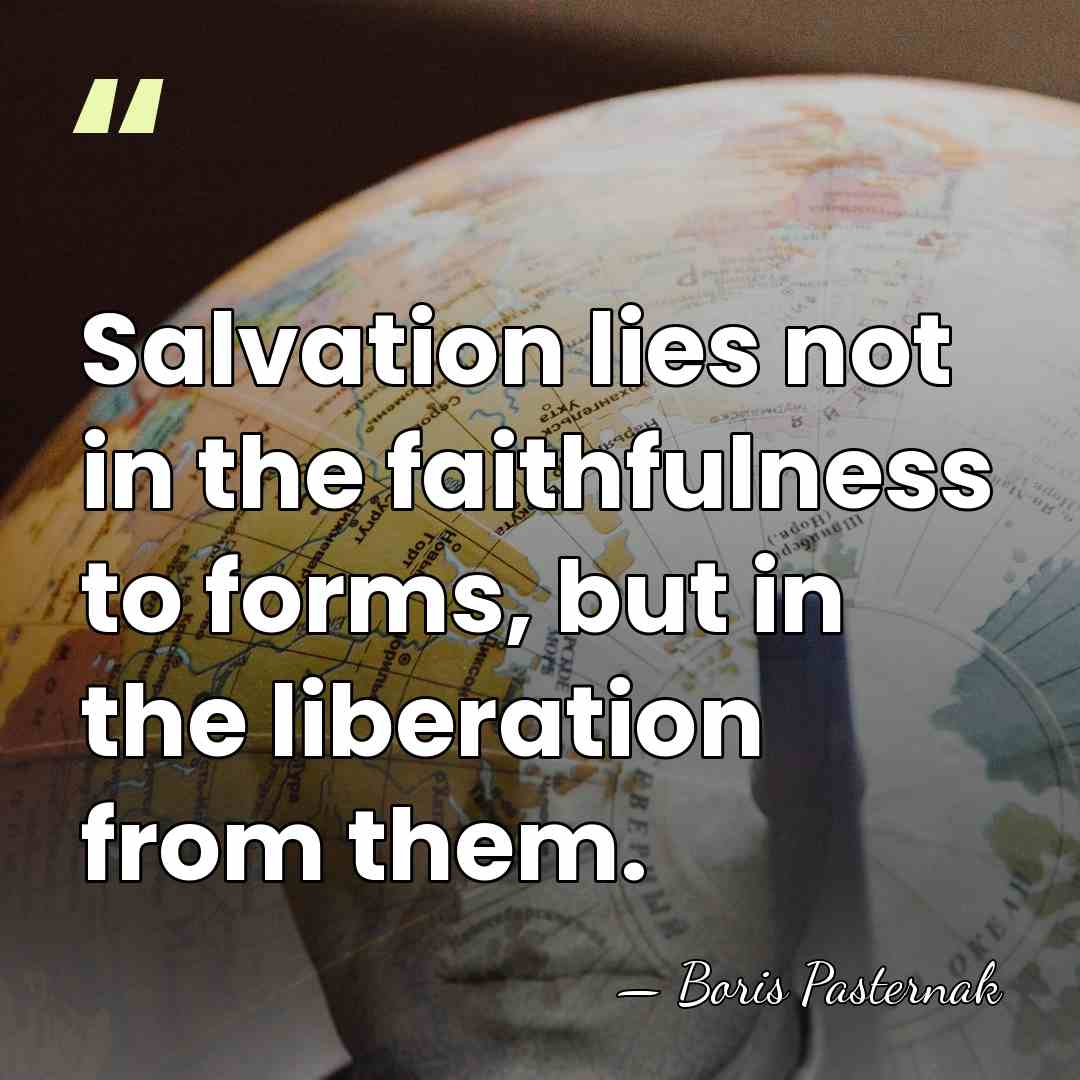 Salvation lies not in the faithfulness to forms, but in the liberation&hellip; - Boris Pasternak