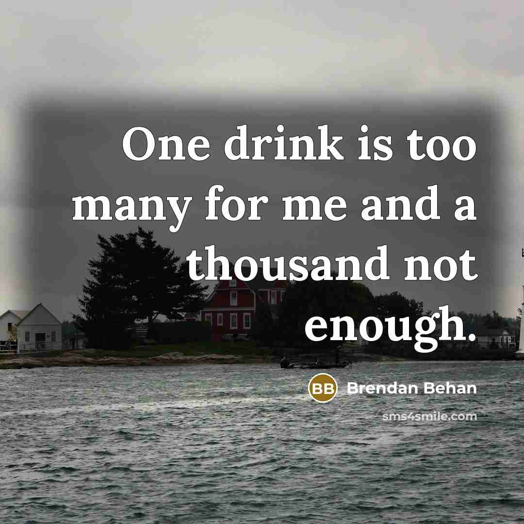 “One drink is too many for me and a thousand…” quote by Brendan Behan