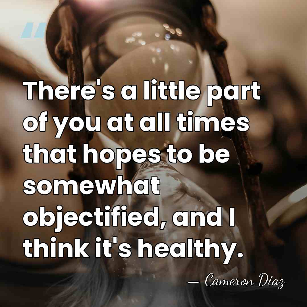 There's a little part of you at all times that hopes to&hellip; - Cameron Diaz