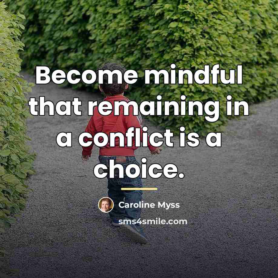 “Become mindful that remaining in a conflict is a choice.…” quote by Caroline Myss
