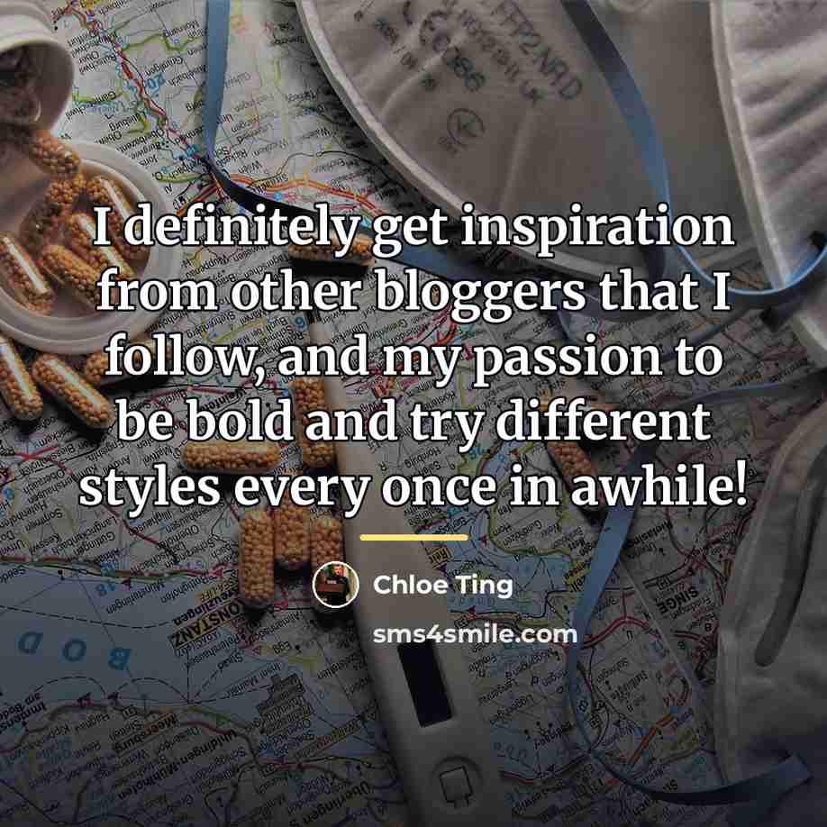 “I definitely get inspiration from other bloggers that I follow,…” quote by Chloe Ting