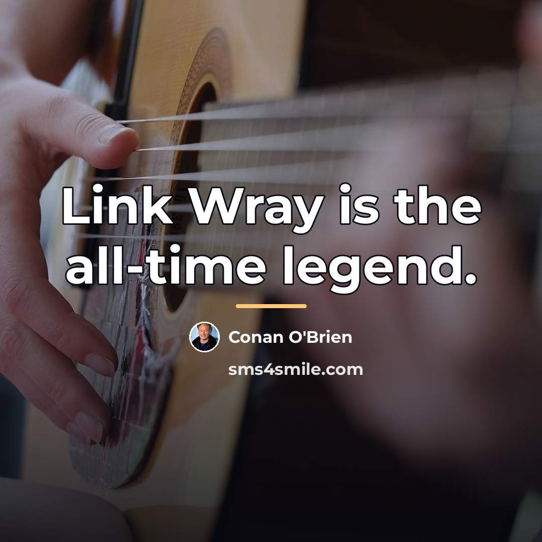 “Link Wray is the all-time legend.…” quote by Conan O'Brien