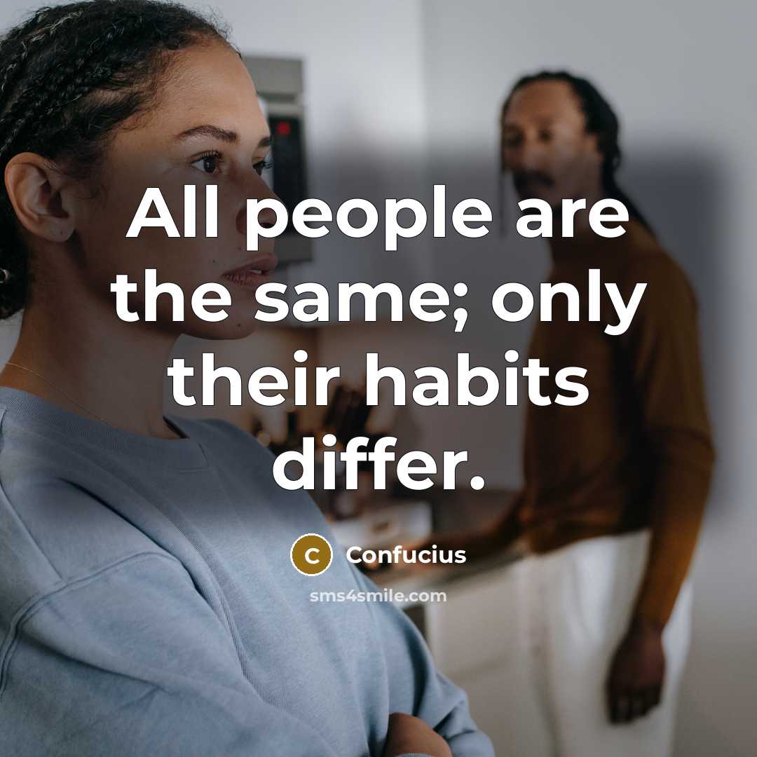 “All people are the same; only their habits differ.…” quote by Confucius